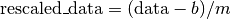\text{rescaled\_data} = (\text{data} - b) / m